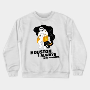 Houston, I Always Have Problems. Punny Crewneck Sweatshirt